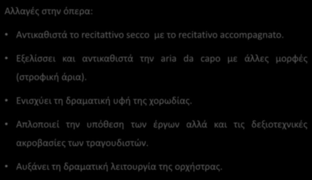 Christoph Willibald Gluck (1714-1787) Αλλαγές στην όπερα: Αντικαθιστά το recitattivo secco με το recitativo accompagnato.