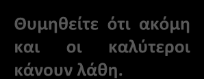 Θυμηθείτε ότι ακόμη και οι καλύτεροι κάνουν λάθη. Εκεί βρίσκεται η δύναμή μας, καθώς μπορούμε να αντιμετωπίσουμε κάθε είδους αυταπάτη πριν φτάσουμε στην κορυφή.