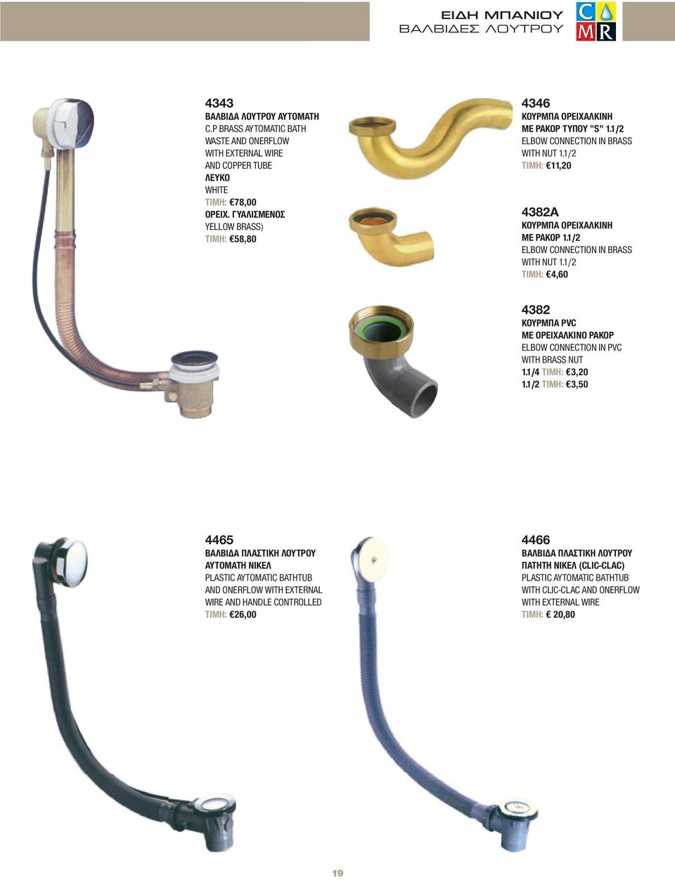 1/2 ELBOW CONNECTION IN BRASS WITH NUT 1.1/2 ΤΙΜΗ: 4,60 4382 ΚΟΥΡΜΠΑ PVC ΜΕ ΟΡΕΙΧΑΛΚΙΝΟ ΡΑΚΟΡ ELBOW CONNECTION IN PVC WITH BRASS NUT 1.1/4 ΤΙΜΗ: 3,20 1.