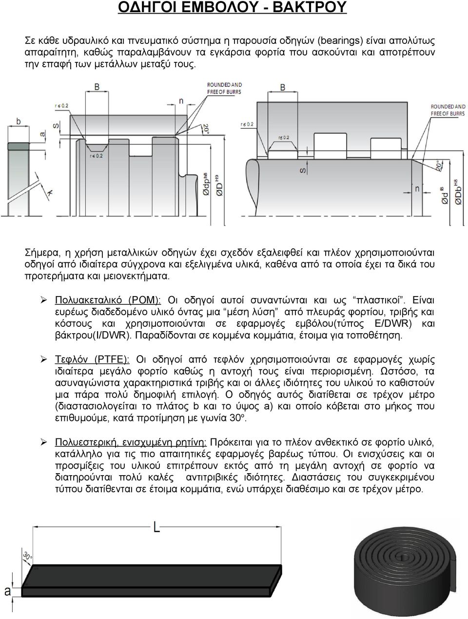 Σήμερα, η χρήση μεταλλικών οδηγών έχει σχεδόν εξαλειφθεί και πλέον χρησιμοποιούνται οδηγοί από ιδιαίτερα σύγχρονα και εξελιγμένα υλικά, καθένα από τα οποία έχει τα δικά του προτερήματα και