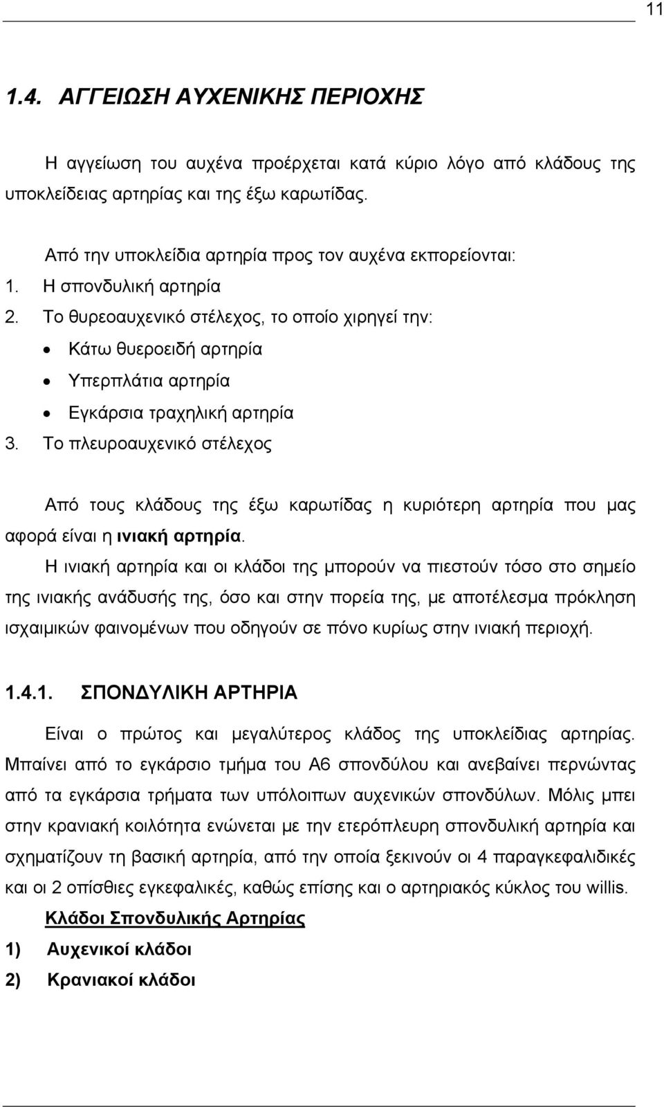 Το θυρεοαυχενικό στέλεχος, το οποίο χιρηγεί την: Κάτω θυεροειδή αρτηρία Υπερπλάτια αρτηρία Εγκάρσια τραχηλική αρτηρία 3.