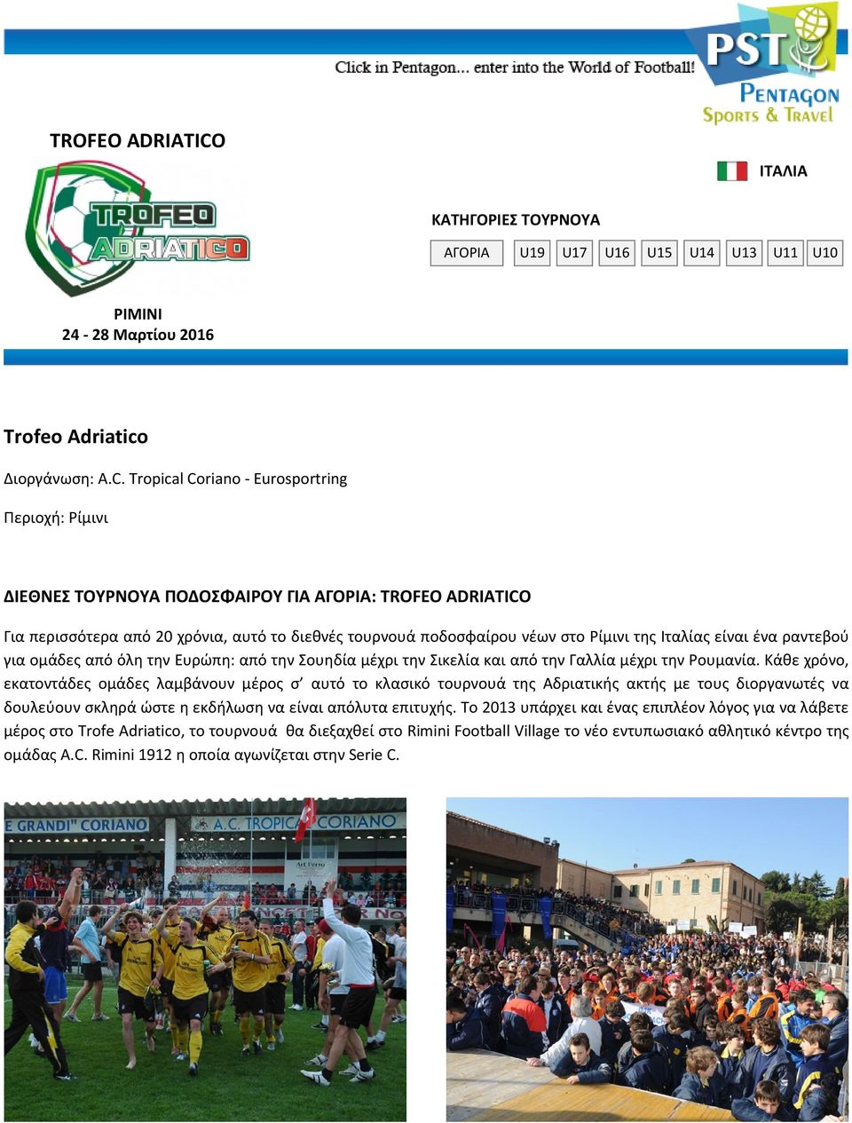 Tropical Coriano - Eurosportring Περιοχή: Ρίμινι ΔΙΕΘΝΕΣ ΤΟΥΡΝΟΥΑ ΠΟΔΟΣΦΑΙΡΟΥ ΓΙΑ ΑΓΟΡΙΑ:  Για περισσότερα από 20 χρόνια, αυτό το διεθνές τουρνουά ποδοσφαίρου νέων στο Ρίμινι της Ιταλίας είναι ένα
