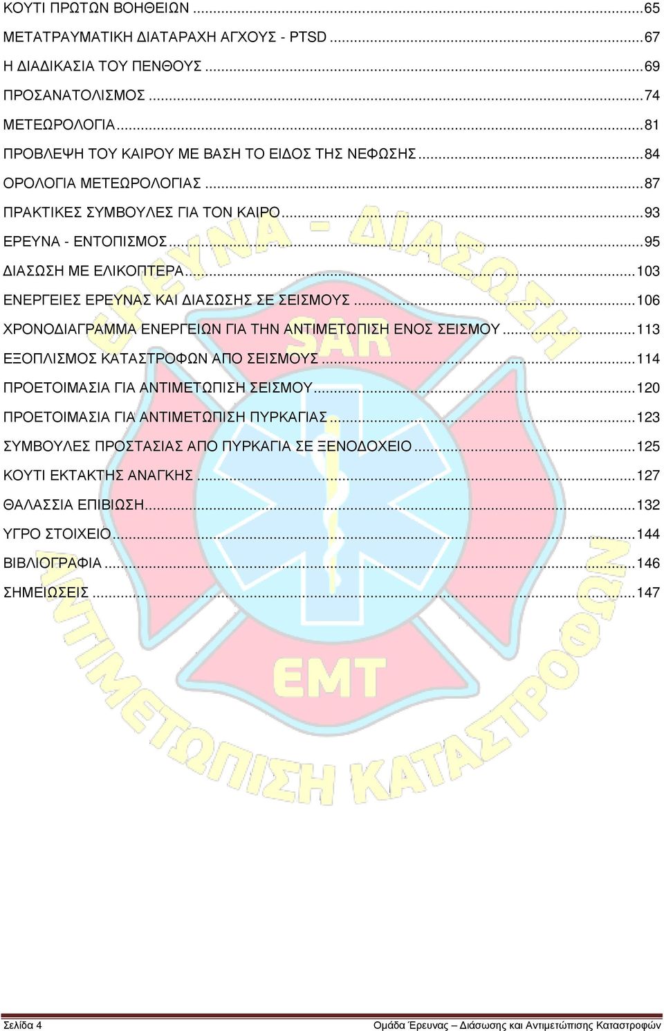 .. 106 ΧΡΟΝΟΔΙΑΓΡΑΜΜΑ ΕΝΕΡΓΕΙΩΝ ΓΙΑ ΤΗΝ ΑΝΤΙΜΕΤΩΠΙΣΗ ΕΝΟΣ ΣΕΙΣΜΟΥ... 113 ΕΞΟΠΛΙΣΜΟΣ ΚΑΤΑΣΤΡΟΦΩΝ ΑΠΟ ΣΕΙΣΜΟΥΣ... 114 ΠΡΟΕΤΟΙΜΑΣΙΑ ΓΙΑ ΑΝΤΙΜΕΤΩΠΙΣΗ ΣΕΙΣΜΟΥ... 120 ΠΡΟΕΤΟΙΜΑΣΙΑ ΓΙΑ ΑΝΤΙΜΕΤΩΠΙΣΗ ΠΥΡΚΑΓΙΑΣ.