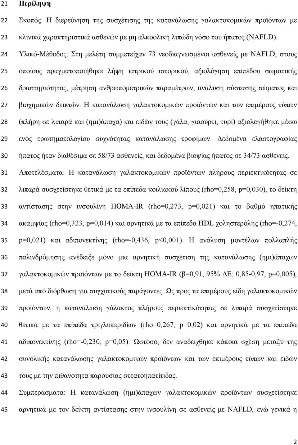 Υλικό-Μέθοδος: Στη μελέτη συμμετείχαν 73 νεοδιαγνωσμένοι ασθενείς με NAFLD, στους οποίους πραγματοποιήθηκε λήψη ιατρικού ιστορικού, αξιολόγηση επιπέδου σωματικής δραστηριότητας, μέτρηση