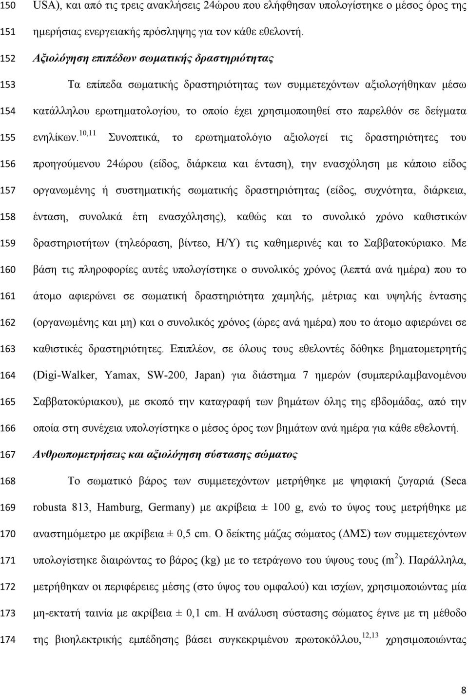 Αξιολόγηση επιπέδων σωματικής δραστηριότητας Τα επίπεδα σωματικής δραστηριότητας των συμμετεχόντων αξιολογήθηκαν μέσω κατάλληλου ερωτηματολογίου, το οποίο έχει χρησιμοποιηθεί στο παρελθόν σε δείγματα