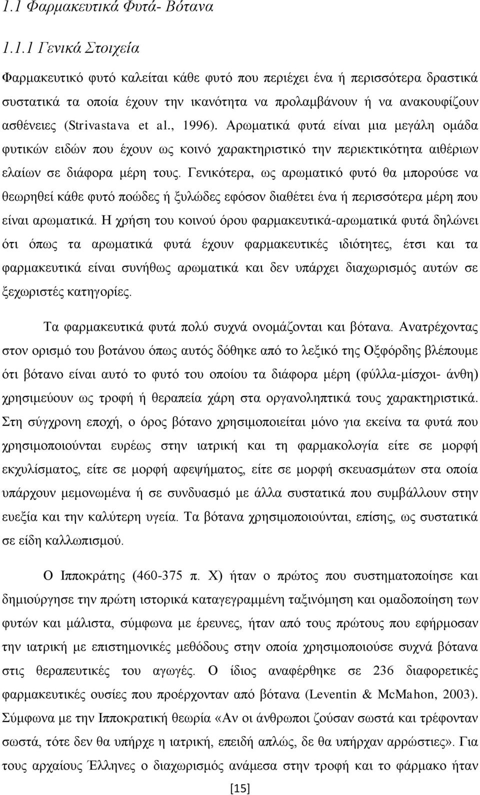 Γενικότερα, ως αρωματικό φυτό θα μπορούσε να θεωρηθεί κάθε φυτό ποώδες ή ξυλώδες εφόσον διαθέτει ένα ή περισσότερα μέρη που είναι αρωματικά.