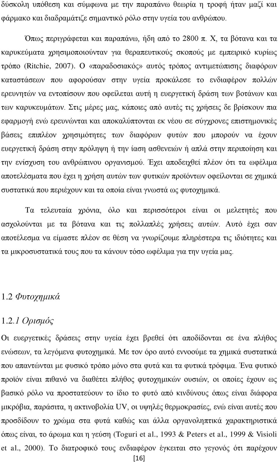 Ο «παραδοσιακός» αυτός τρόπος αντιμετώπισης διαφόρων καταστάσεων που αφορούσαν στην υγεία προκάλεσε το ενδιαφέρον πολλών ερευνητών να εντοπίσουν που οφείλεται αυτή η ευεργετική δράση των βοτάνων και