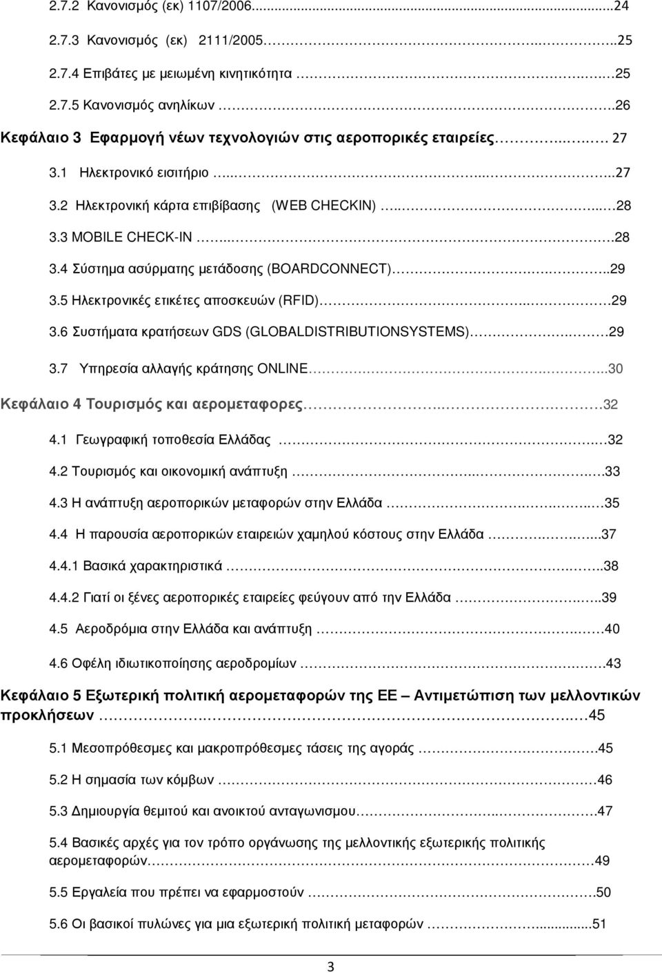 3 MOBILE CHECK-IN...28 3.4 Σύστηµα ασύρµατης µετάδοσης (BOARDCONNECT)....29 3.5 Ηλεκτρονικές ετικέτες αποσκευών (RFID).. 29 3.6 Συστήµατα κρατήσεων GDS (GLOBALDISTRIBUTIONSYSTEMS). 29 3.7 Υπηρεσία αλλαγής κράτησης ONLINE.