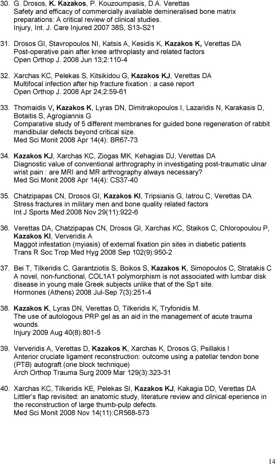 2008 Jun 13;2:110-4 32. Xarchas KC, Pelekas S, Kitsikidou G, Kazakos KJ, Verettas DA Multifocal infection after hip fracture fixation : a case report Open Orthop J. 2008 Apr 24;2:59-61 33.