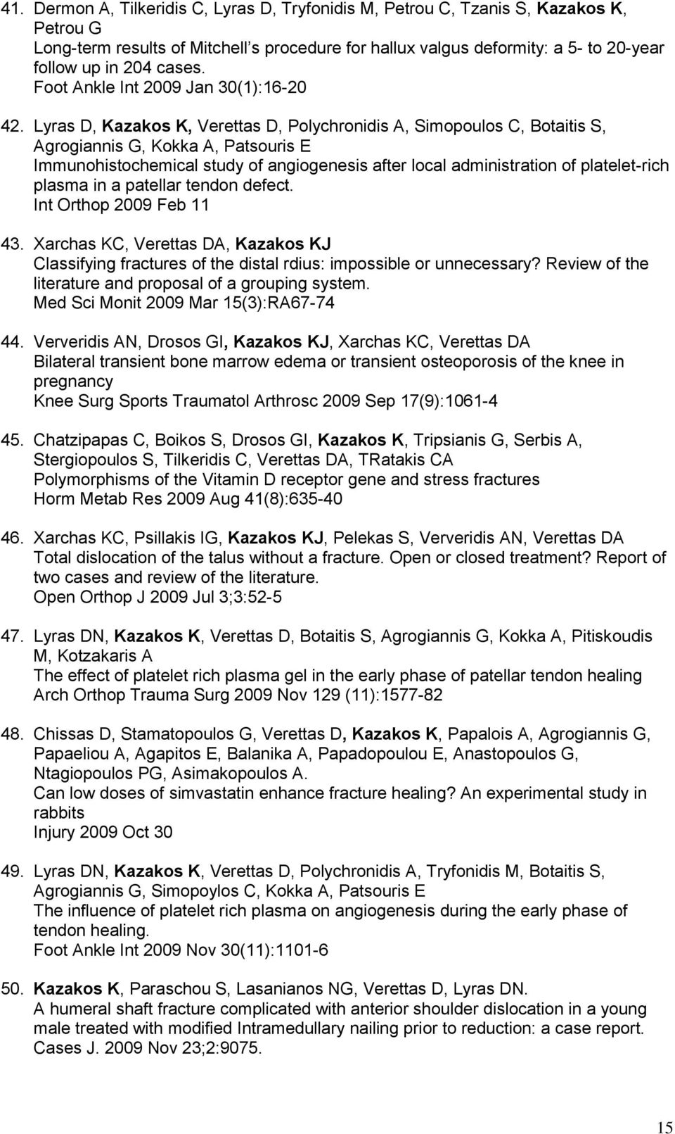 Lyras D, Kazakos K, Verettas D, Polychronidis A, Simopoulos C, Botaitis S, Agrogiannis G, Kokka A, Patsouris E Immunohistochemical study of angiogenesis after local administration of platelet-rich