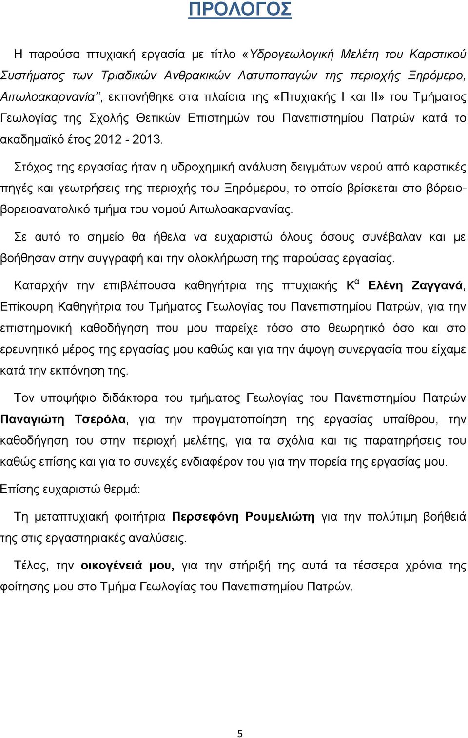 Στόχος της εργασίας ήταν η υδροχημική ανάλυση δειγμάτων νερού από καρστικές πηγές και γεωτρήσεις της περιοχής του Ξηρόμερου, το οποίο βρίσκεται στο βόρειοβορειοανατολικό τμήμα του νομού