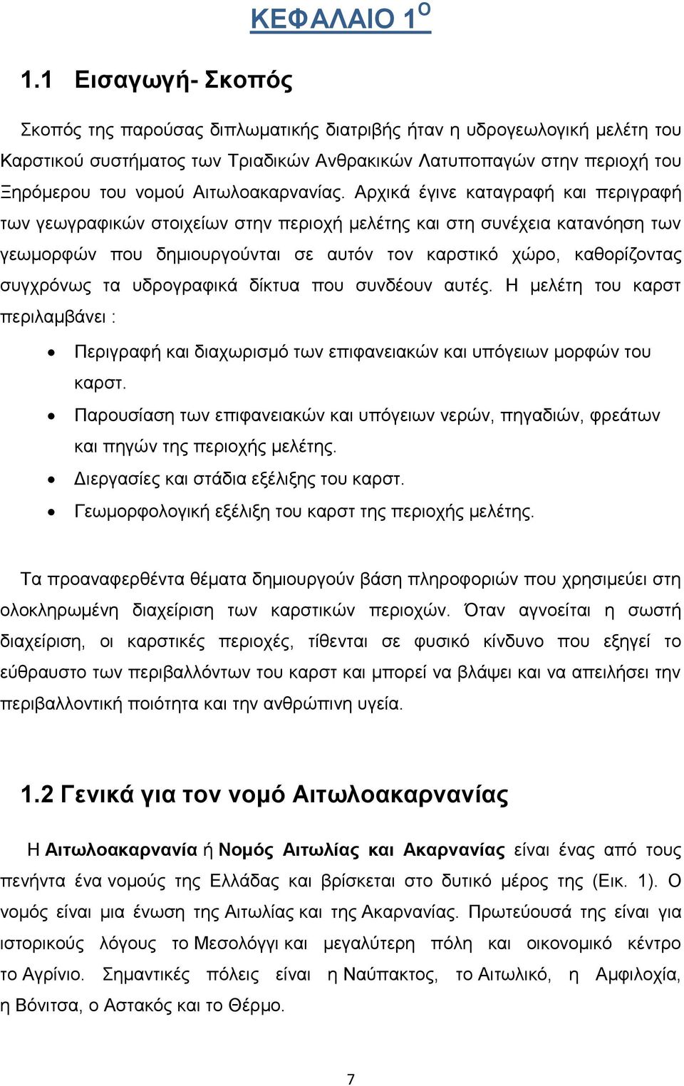 Αρχικά έγινε καταγραφή και περιγραφή των γεωγραφικών στοιχείων στην περιοχή μελέτης και στη συνέχεια κατανόηση των γεωμορφών που δημιουργούνται σε αυτόν τον καρστικό χώρο, καθορίζοντας συγχρόνως τα