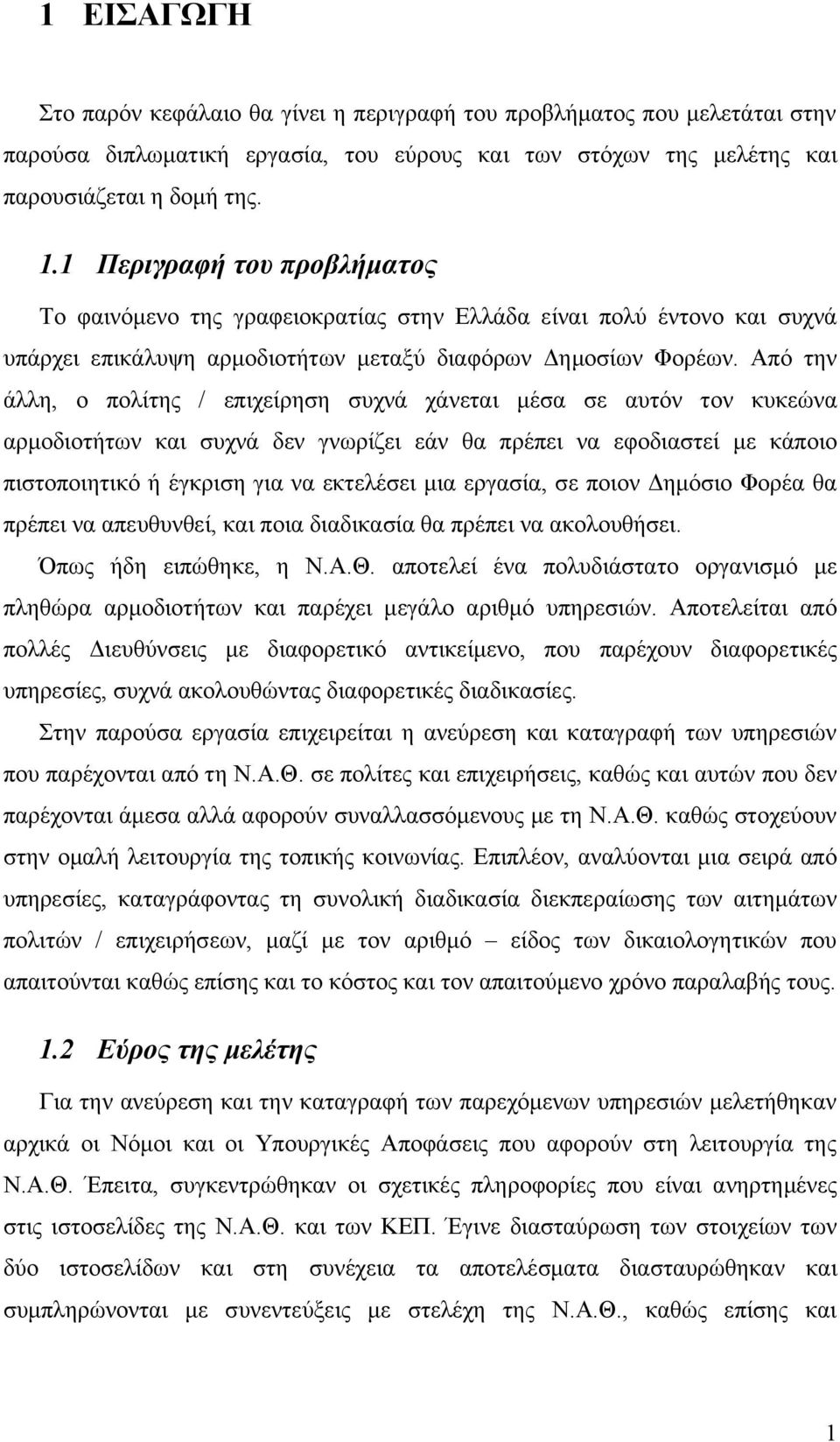 Από την άλλη, ο πολίτης / επιχείρηση συχνά χάνεται μέσα σε αυτόν τον κυκεώνα αρμοδιοτήτων και συχνά δεν γνωρίζει εάν θα πρέπει να εφοδιαστεί με κάποιο πιστοποιητικό ή έγκριση για να εκτελέσει μια