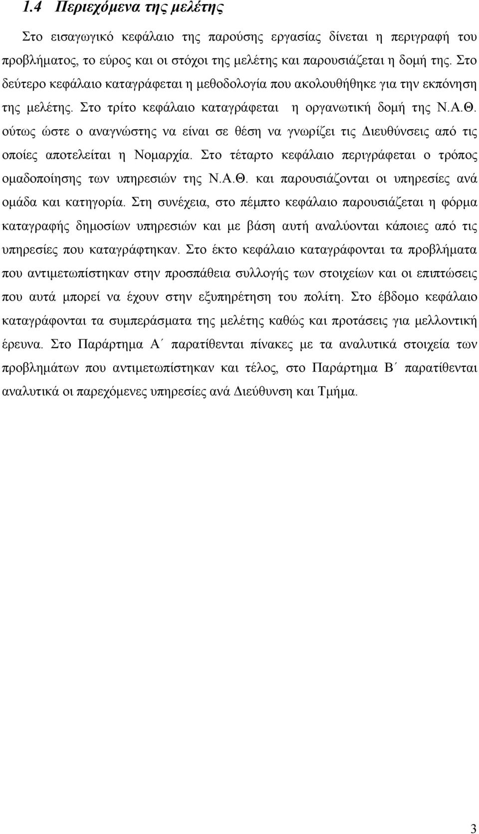 ούτως ώστε ο αναγνώστης να είναι σε θέση να γνωρίζει τις Διευθύνσεις από τις οποίες αποτελείται η Νομαρχία. Στο τέταρτο κεφάλαιο περιγράφεται ο τρόπος ομαδοποίησης των υπηρεσιών της Ν.Α.Θ.