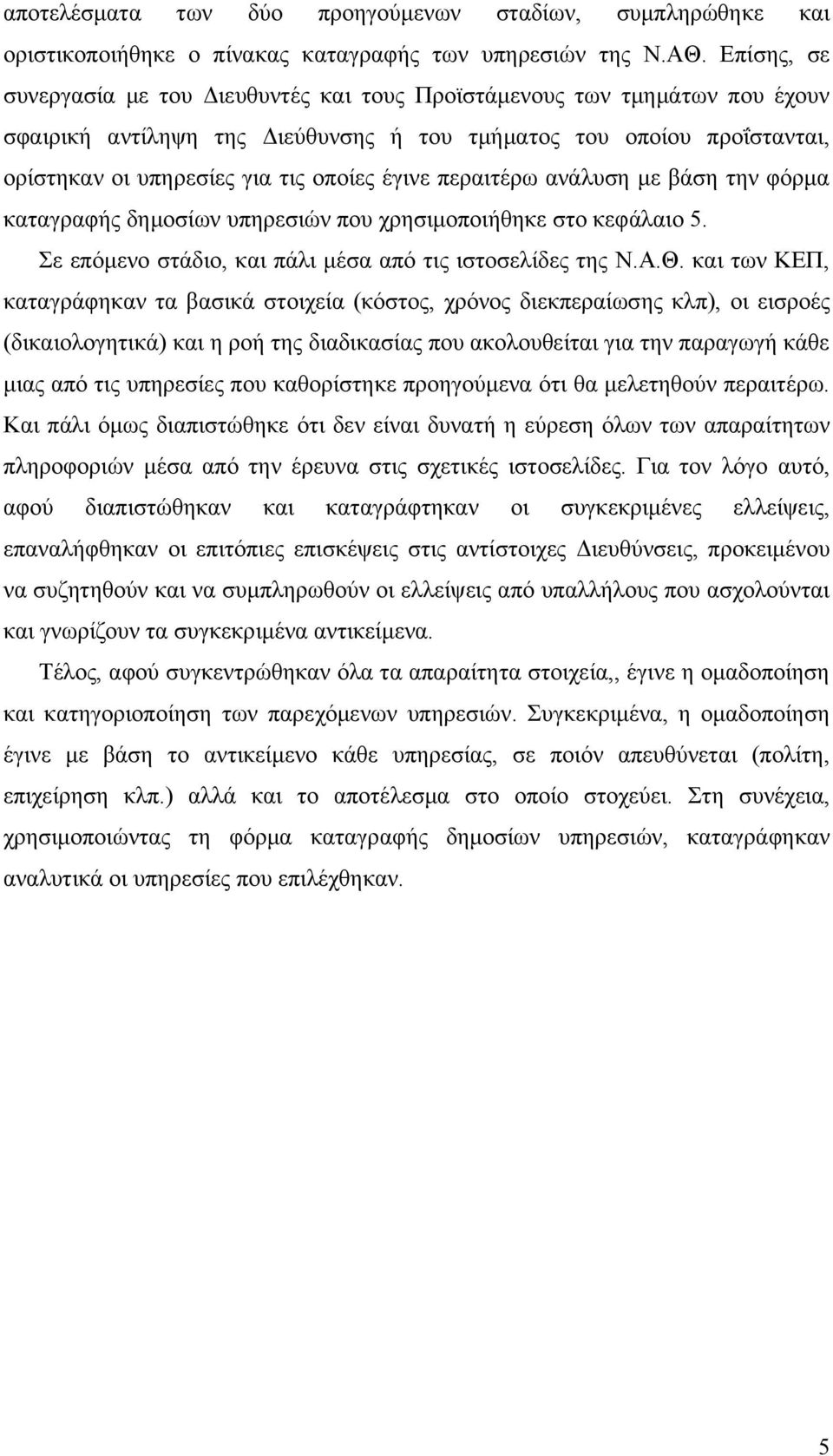 έγινε περαιτέρω ανάλυση με βάση την φόρμα καταγραφής δημοσίων υπηρεσιών που χρησιμοποιήθηκε στο κεφάλαιο 5. Σε επόμενο στάδιο, και πάλι μέσα από τις ιστοσελίδες της Ν.Α.Θ.