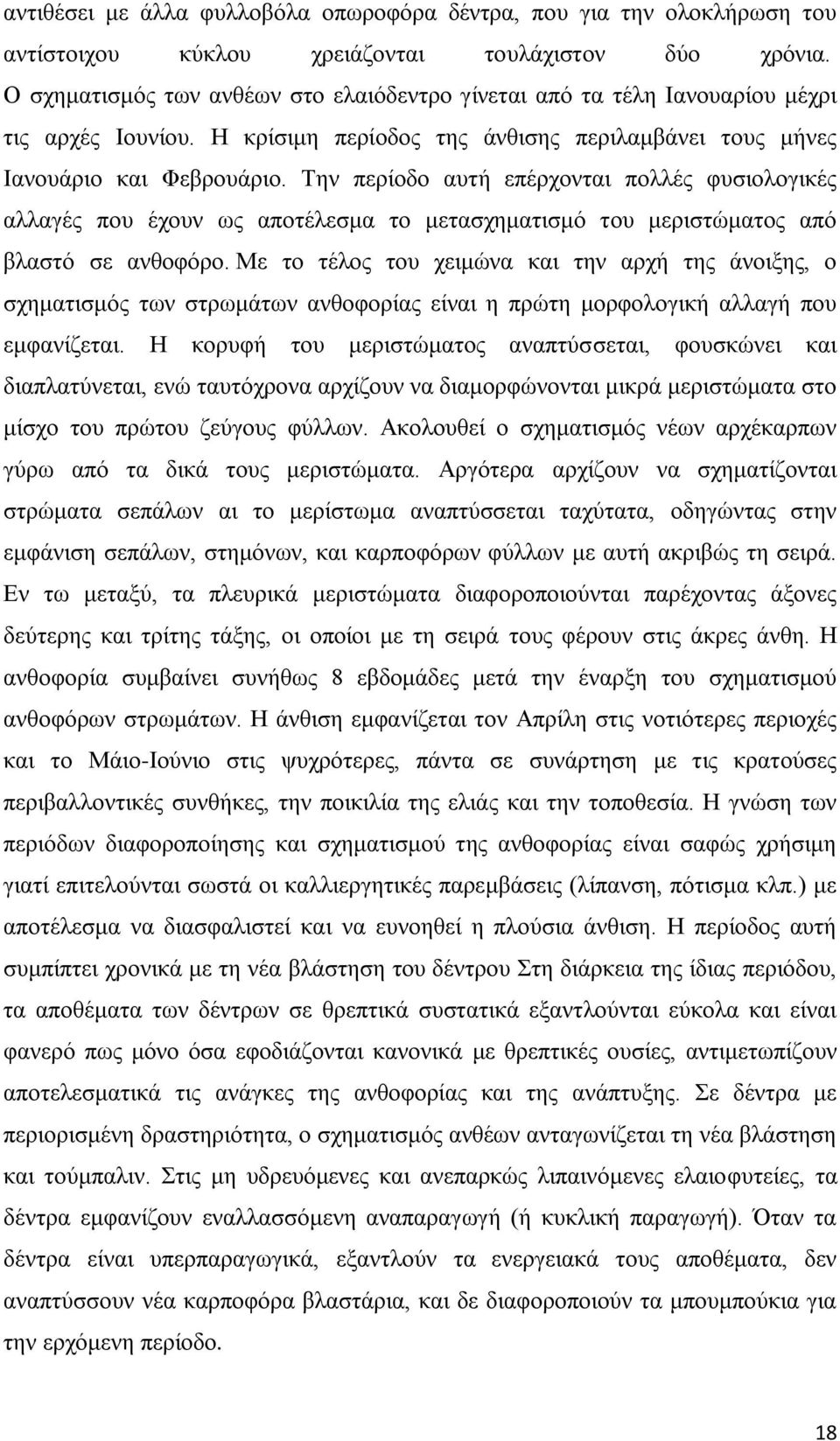 Την περίοδο αυτή επέρχονται πολλές φυσιολογικές αλλαγές που έχουν ως αποτέλεσμα το μετασχηματισμό του μεριστώματος από βλαστό σε ανθοφόρο.