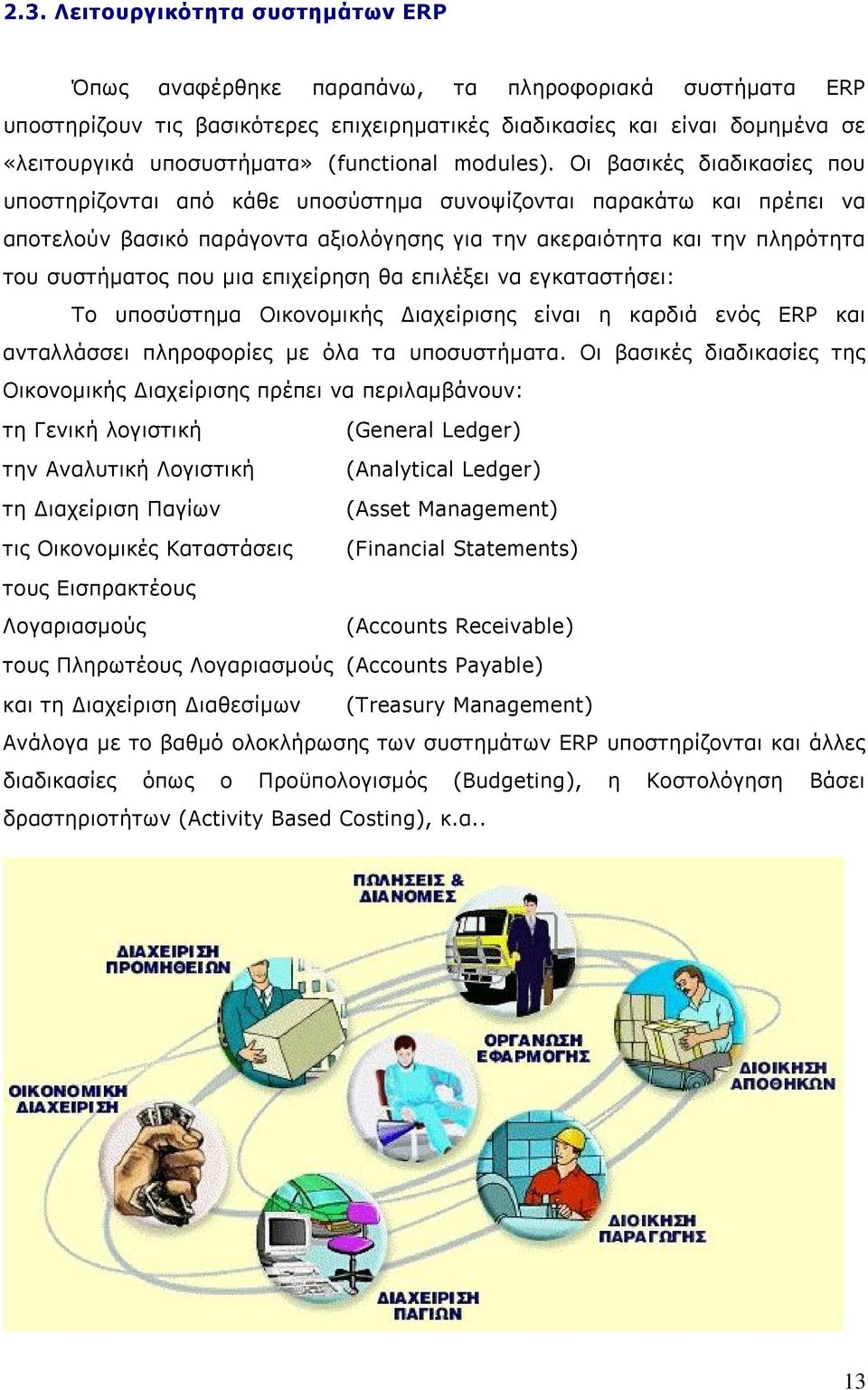 Οι βασικές διαδικασίες που υποστηρίζονται από κάθε υποσύστημα συνοψίζονται παρακάτω και πρέπει να αποτελούν βασικό παράγοντα αξιολόγησης για την ακεραιότητα και την πληρότητα του συστήματος που μια