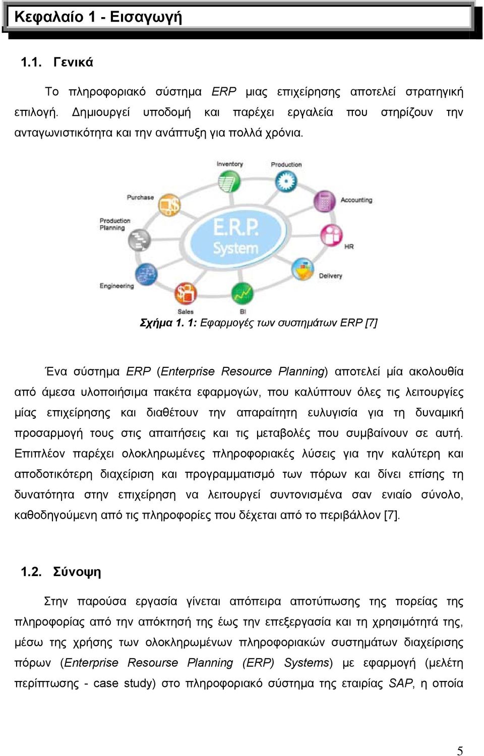 1: Εφαρμογές των συστημάτων ERP [7] Ένα σύστημα ΕRP (Enterprise Resource Planning) αποτελεί μία ακολουθία από άμεσα υλοποιήσιμα πακέτα εφαρμογών, που καλύπτουν όλες τις λειτουργίες μίας επιχείρησης