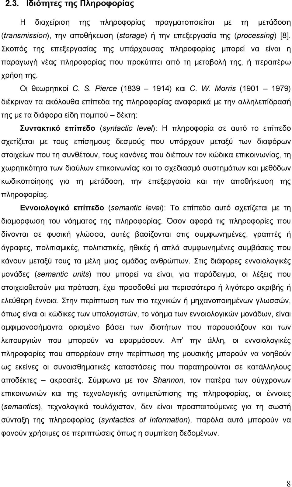 W. Morris (1901 1979) διέκριναν τα ακόλουθα επίπεδα της πληροφορίας αναφορικά με την αλληλεπίδρασή της με τα διάφορα είδη πομπού δέκτη: Συντακτικό επίπεδο (syntactic level): Η πληροφορία σε αυτό το