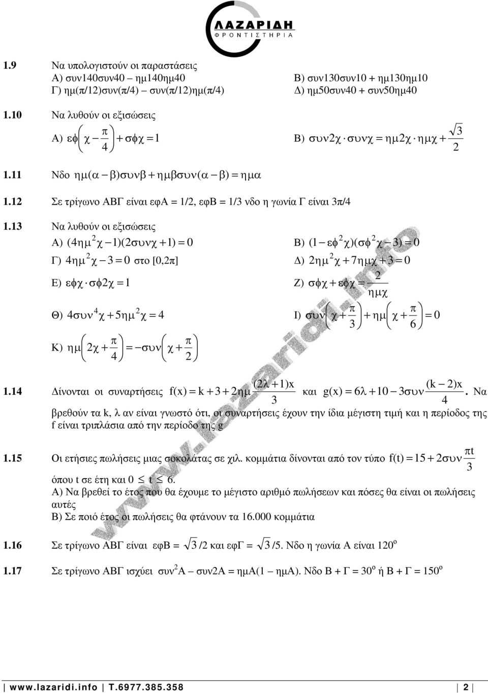 Να λυθούν οι εξισώσεις Α) (ηµ χ )(συνχ+ ) = Β) ( εφ χ)( σφ χ ) = Γ) ηµ χ = στο [,π] ) ηµ χ+ 7ηµχ+ = Ε) εφχ σφ χ= Ζ) σφχ+εφχ= ηµχ Θ) συν χ+ ηµ χ= Ι) συν χ+ +ηµ χ+ = 6 Κ) ηµ χ+ = συν χ+ (λ+ ) (k ).