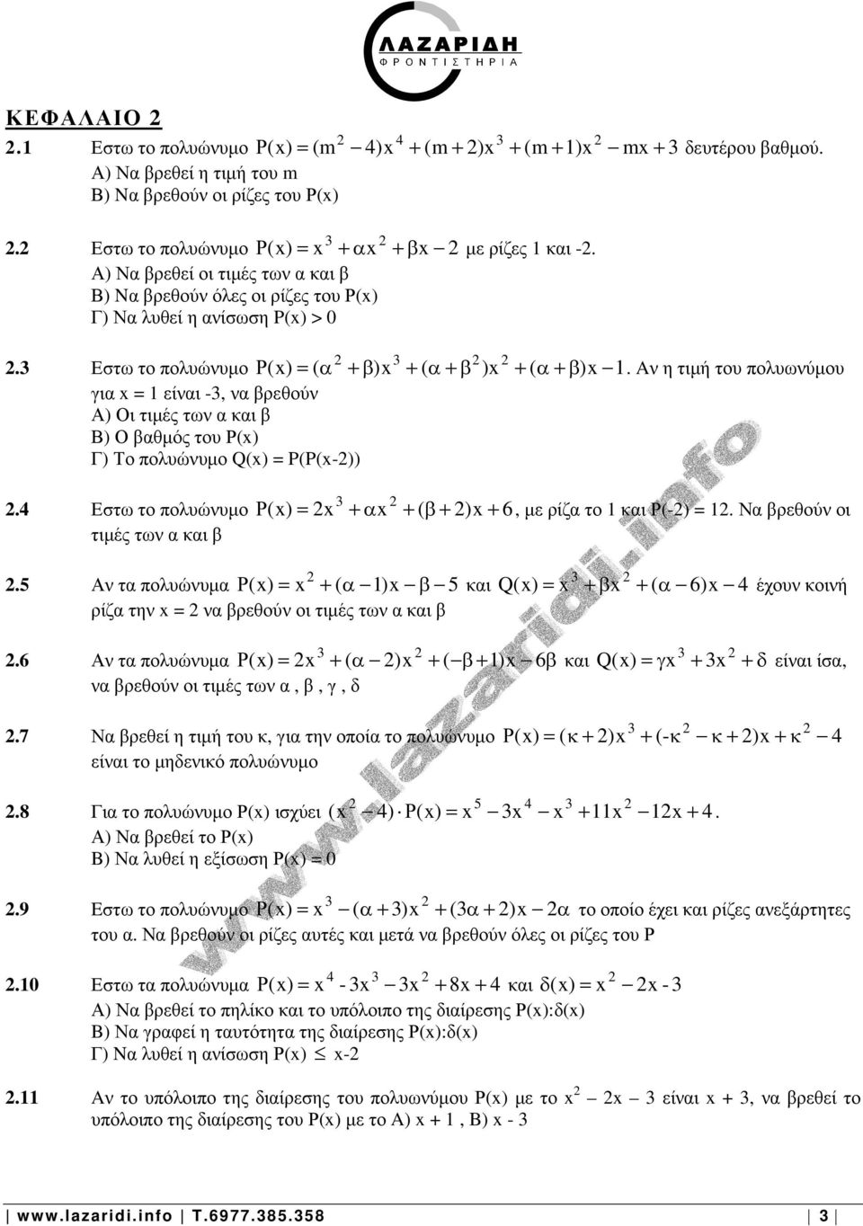 Aν η τιµή του πολυωνύµου για = είναι -, να βρεθούν Α) Οι τιµές των α και β Β) Ο βαθµός του Ρ() Γ) Το πολυώνυµο Q() = P(P(-)). Εστω το πολυώνυµο Ρ () = +α + ( β+ )+ 6, µε ρίζα το και Ρ(-) =.
