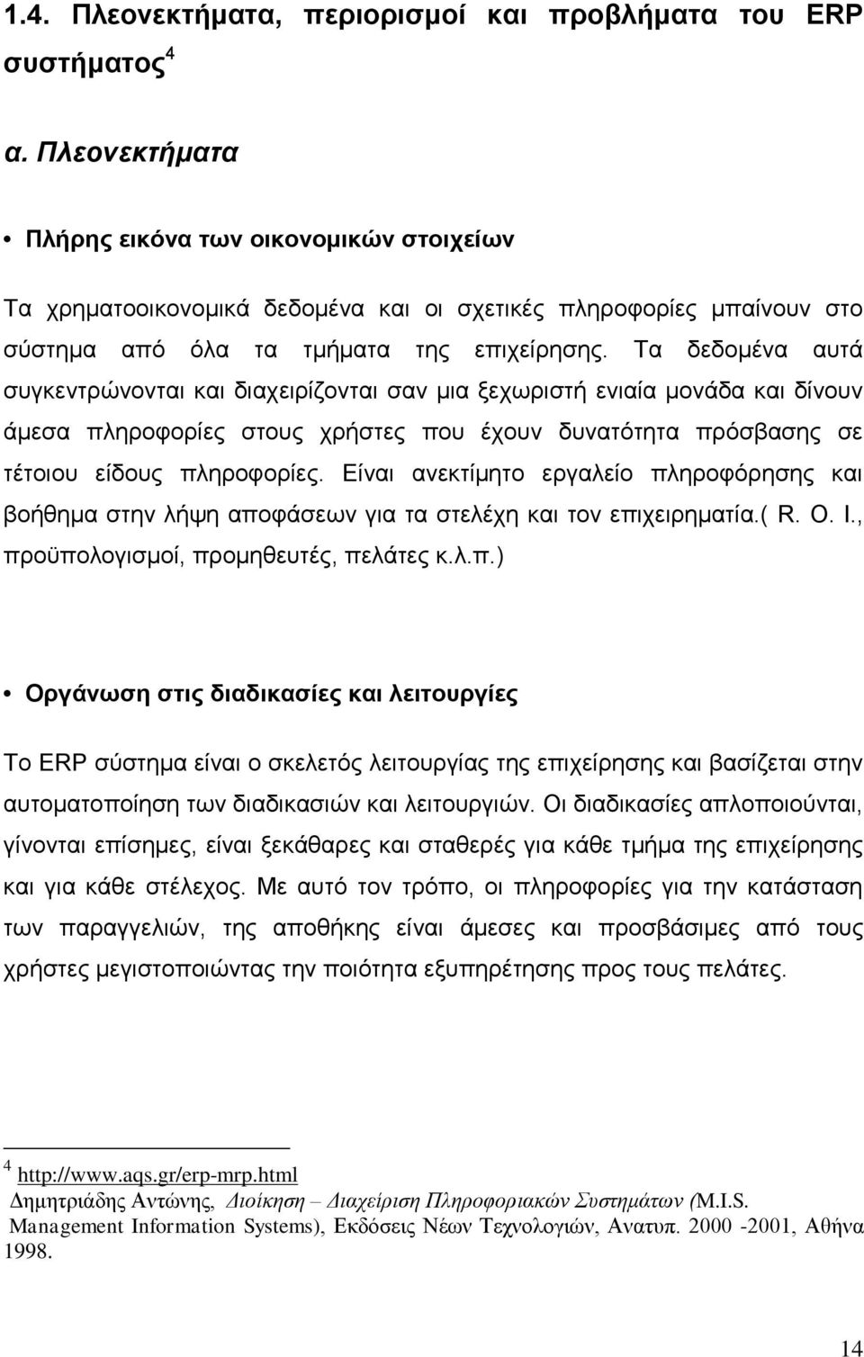 Τα δεδομένα αυτά συγκεντρώνονται και διαχειρίζονται σαν μια ξεχωριστή ενιαία μονάδα και δίνουν άμεσα πληροφορίες στους χρήστες που έχουν δυνατότητα πρόσβασης σε τέτοιου είδους πληροφορίες.