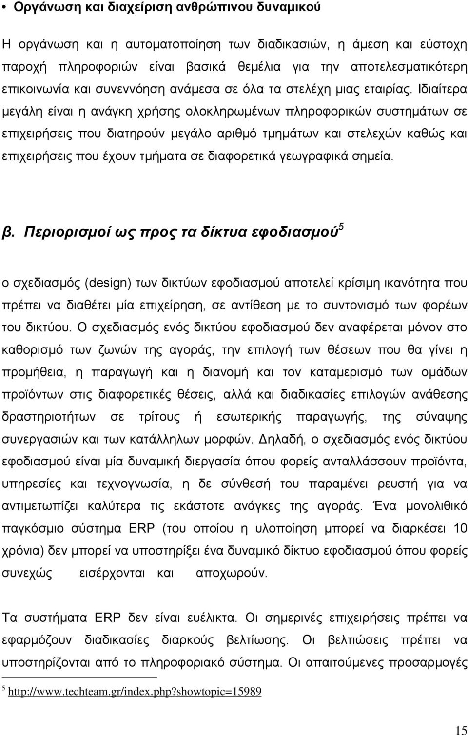 Ιδιαίτερα μεγάλη είναι η ανάγκη χρήσης ολοκληρωμένων πληροφορικών συστημάτων σε επιχειρήσεις που διατηρούν μεγάλο αριθμό τμημάτων και στελεχών καθώς και επιχειρήσεις που έχουν τμήματα σε διαφορετικά