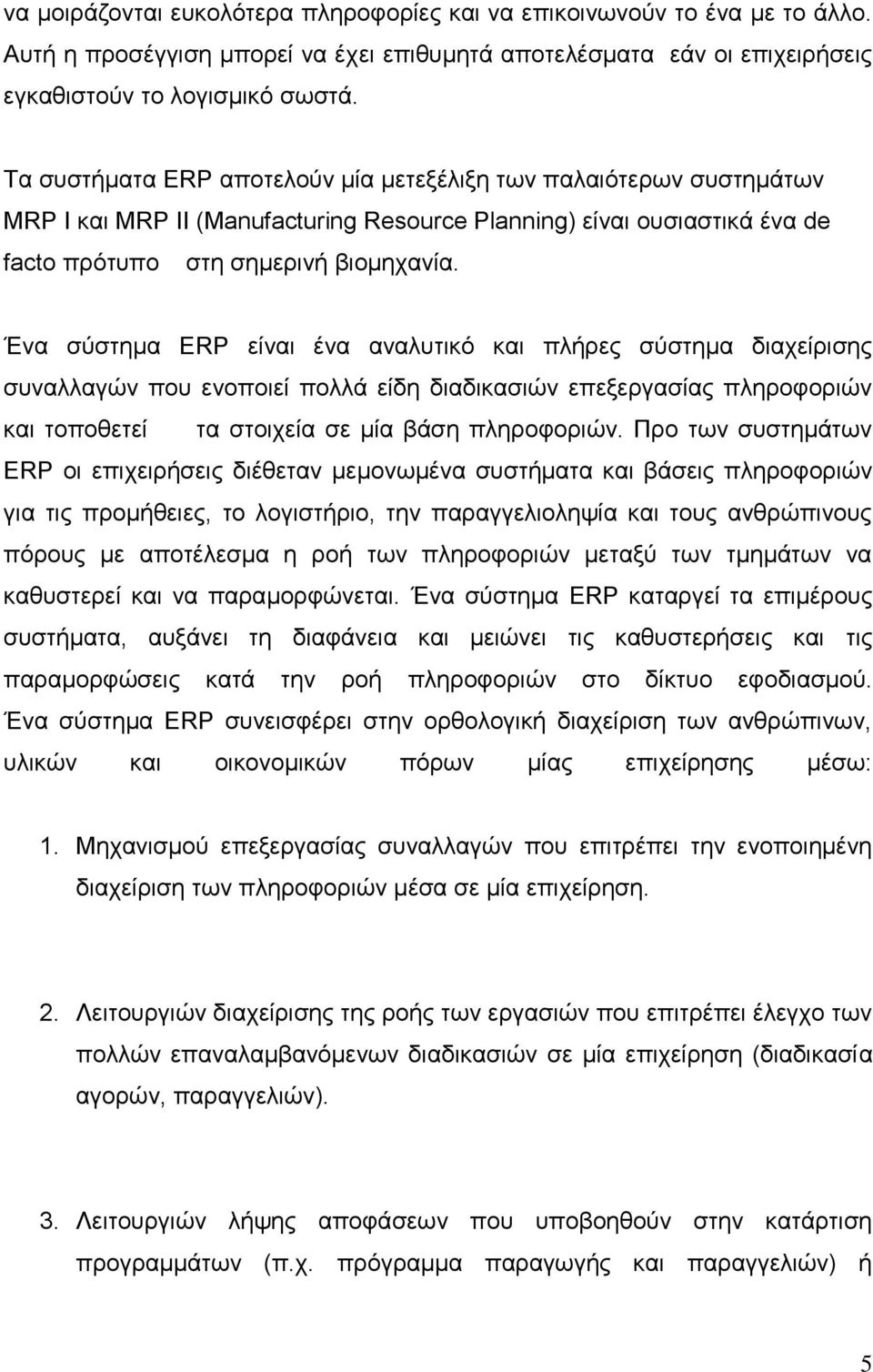 Ένα σύστημα ΕRP είναι ένα αναλυτικό και πλήρες σύστημα διαχείρισης συναλλαγών που ενοποιεί πολλά είδη διαδικασιών επεξεργασίας πληροφοριών και τοποθετεί τα στοιχεία σε μία βάση πληροφοριών.