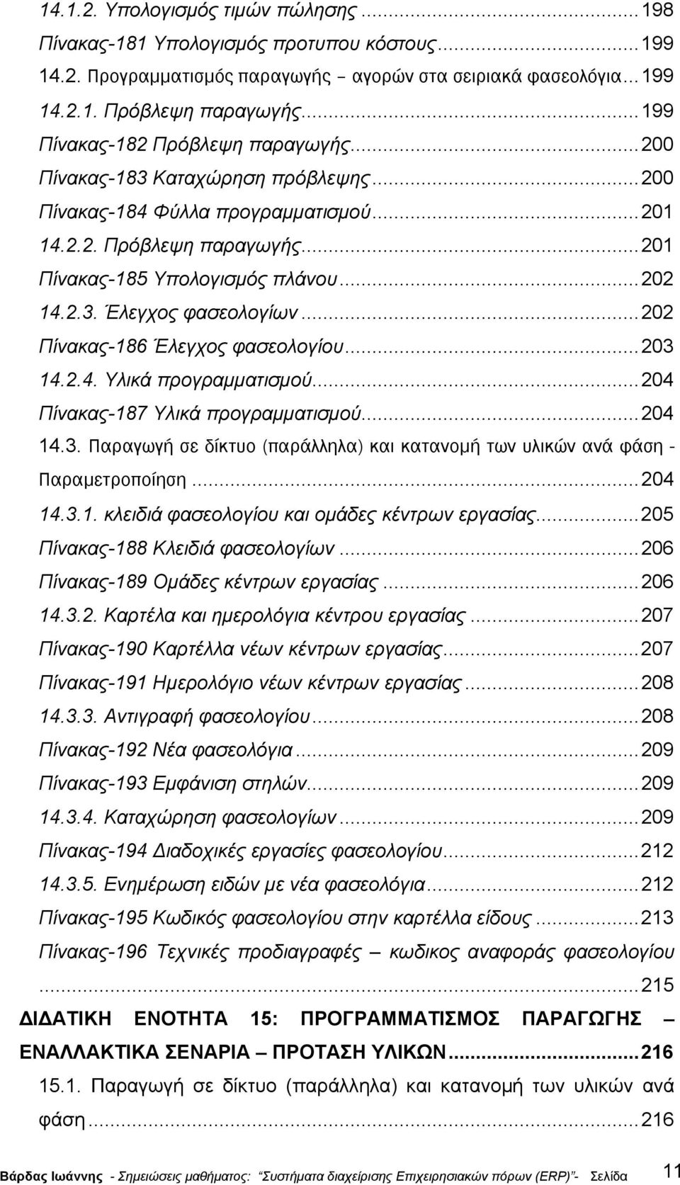 ..202 Πίνακας-186 Έλεγχος φασεολογίου...203 14.2.4. Υλικά προγραµµατισµού...204 Πίνακας-187 Υλικά προγραµµατισµού...204 14.3. Παραγωγή σε δίκτυο (παράλληλα) και κατανοµή των υλικών ανά φάση - Παραµετροποίηση.