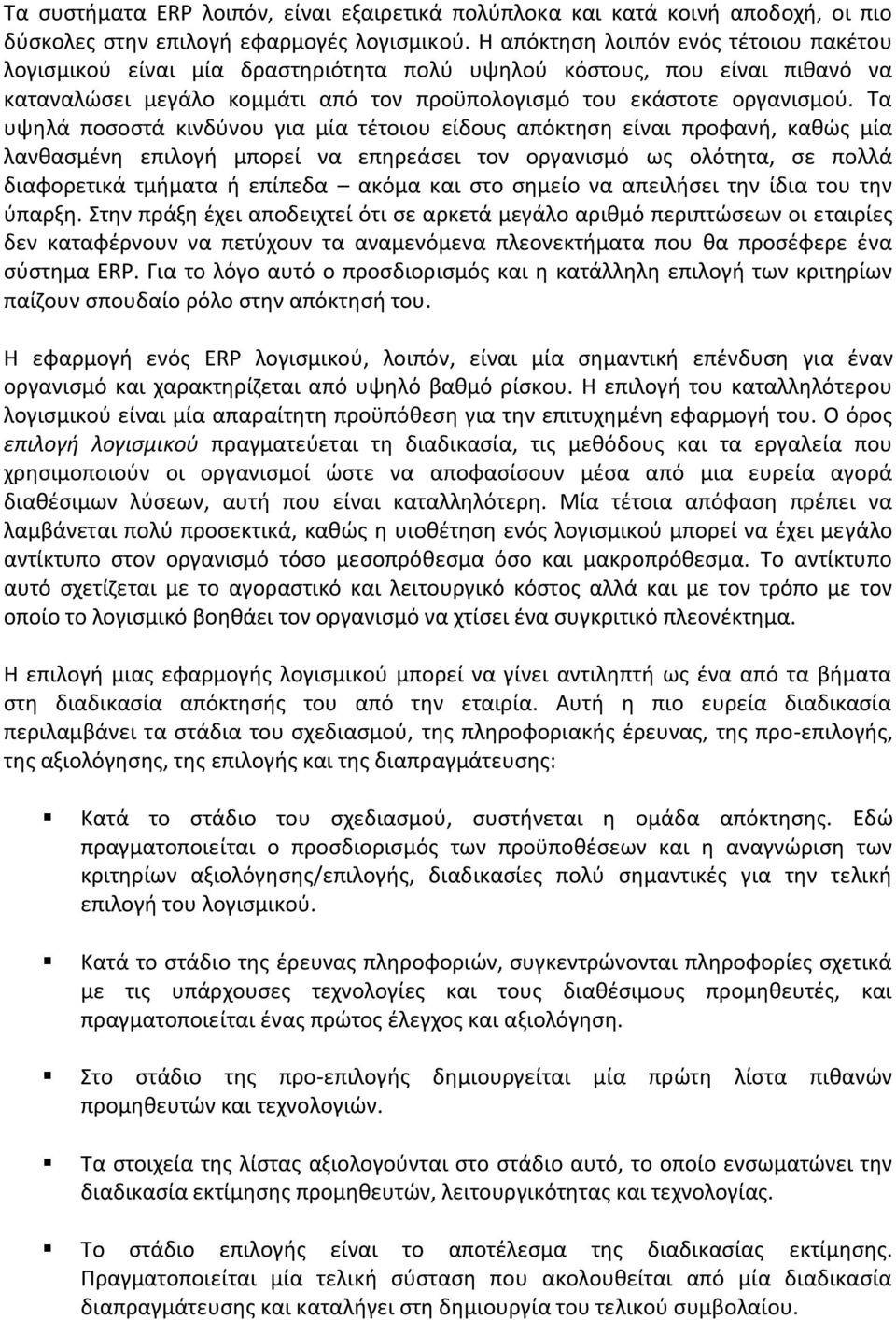 Τα υψηλά ποσοστά κινδύνου για μία τέτοιου είδους απόκτηση είναι προφανή, καθώς μία λανθασμένη επιλογή μπορεί να επηρεάσει τον οργανισμό ως ολότητα, σε πολλά διαφορετικά τμήματα ή επίπεδα ακόμα και