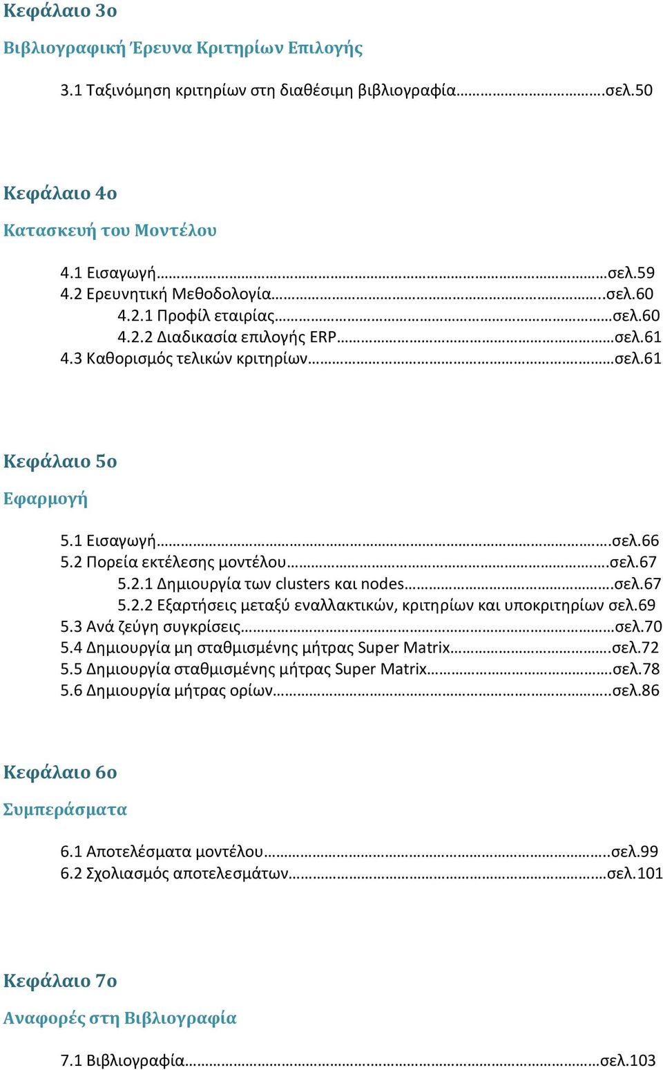 σελ.67 5.2.2 Εξαρτήσεις μεταξύ εναλλακτικών, κριτηρίων και υποκριτηρίων σελ.69 5.3 Ανά ζεύγη συγκρίσεις σελ.70 5.4 Δημιουργία μη σταθμισμένης μήτρας Super Matrix.σελ.72 5.