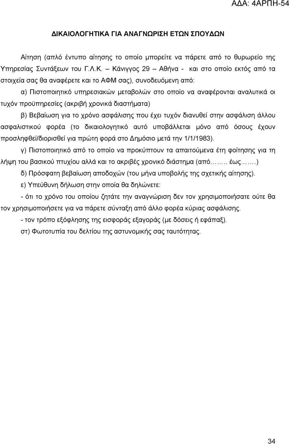 για το χρόνο ασφάλισης που έχει τυχόν διανυθεί στην ασφάλιση άλλου ασφαλιστικού φορέα (το δικαιολογητικό αυτό υποβάλλεται μόνο από όσους έχουν προσληφθεί/διορισθεί για πρώτη φορά στο Δημόσιο μετά την