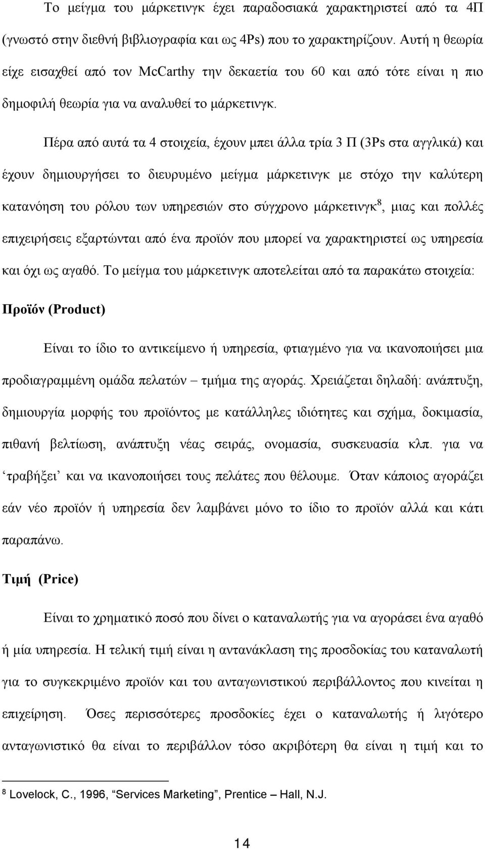 Πέρα από αυτά τα 4 στοιχεία, έχουν μπει άλλα τρία 3 Π (3Ps στα αγγλικά) και έχουν δημιουργήσει το διευρυμένο μείγμα μάρκετινγκ με στόχο την καλύτερη κατανόηση του ρόλου των υπηρεσιών στο σύγχρονο