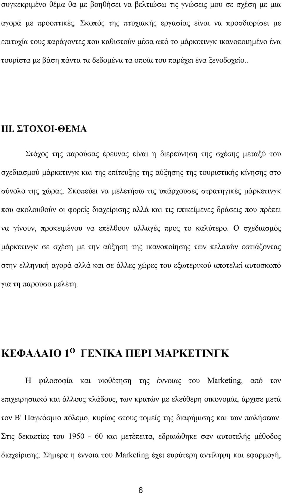 ξενοδοχείο.. ΙΙΙ. ΣΤΟΧΟΙ-ΘΕΜΑ Στόχος της παρούσας έρευνας είναι η διερεύνηση της σχέσης μεταξύ του σχεδιασμού μάρκετινγκ και της επίτευξης της αύξησης της τουριστικής κίνησης στο σύνολο της χώρας.