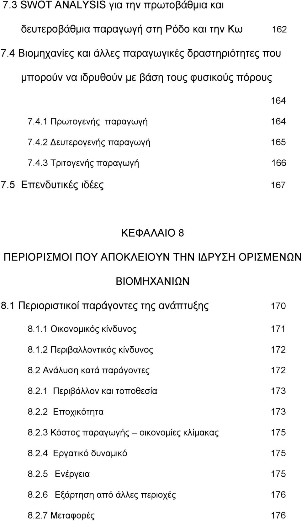 5 Επενδυτικές ιδέες 167 ΚΕΦΑΛΑΙΟ 8 ΠΕΡΙΟΡΙΣΜΟΙ ΠΟΥ ΑΠΟΚΛΕΙΟΥΝ ΤΗΝ ΙΔΡΥΣΗ ΟΡΙΣΜΕΝΩΝ ΒΙΟΜΗΧΑΝΙΩΝ 8.1 Περιοριστικοί παράγοντες της ανάπτυξης 170 8.1.1 Οικονομικός κίνδυνος 171 8.1.2 Περιβαλλοντικός κίνδυνος 172 8.