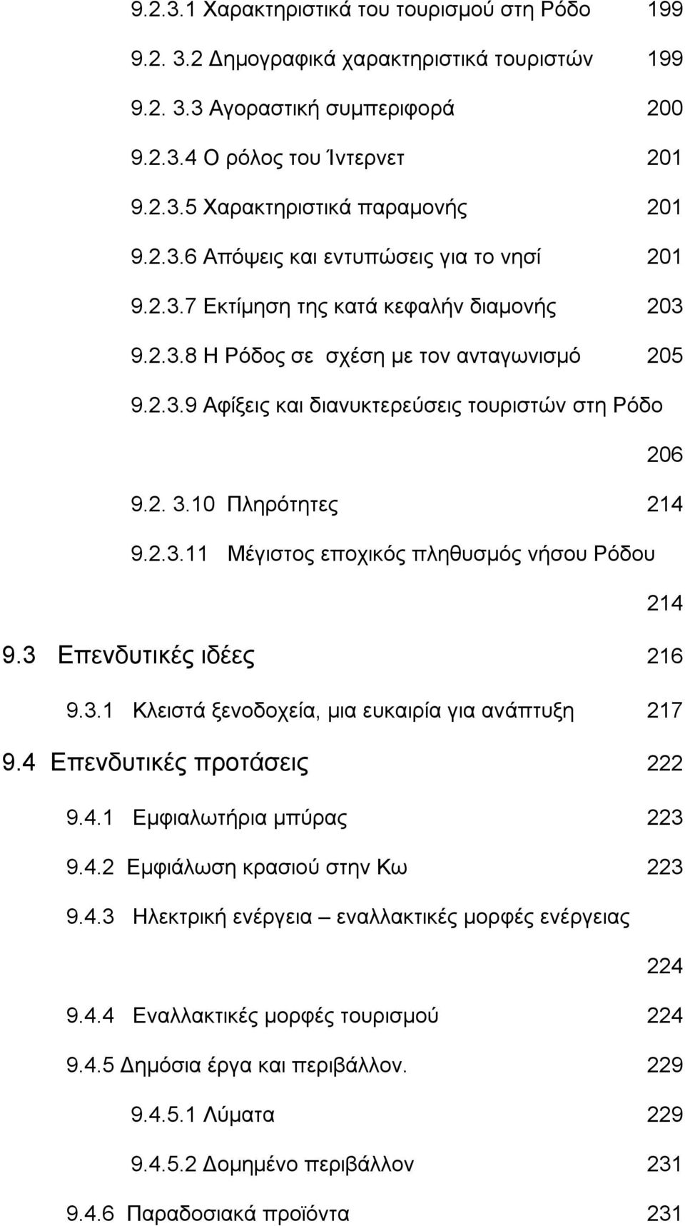 2. 3.10 Πληρότητες 214 9.2.3.11 Μέγιστος εποχικός πληθυσμός νήσου Ρόδου 214 9.3 Επενδυτικές ιδέες 216 9.3.1 Κλειστά ξενοδοχεία, μια ευκαιρία για ανάπτυξη 217 9.4 Επενδυτικές προτάσεις 222 9.4.1 Εμφιαλωτήρια μπύρας 223 9.