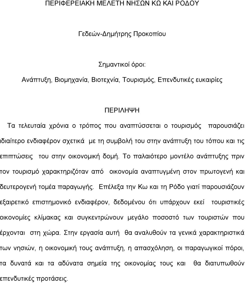 Το παλαιότερο μοντέλο ανάπτυξης πριν τον τουρισμό χαρακτηριζόταν από οικονομία αναπτυγμένη στον πρωτογενή και δευτερογενή τομέα παραγωγής.