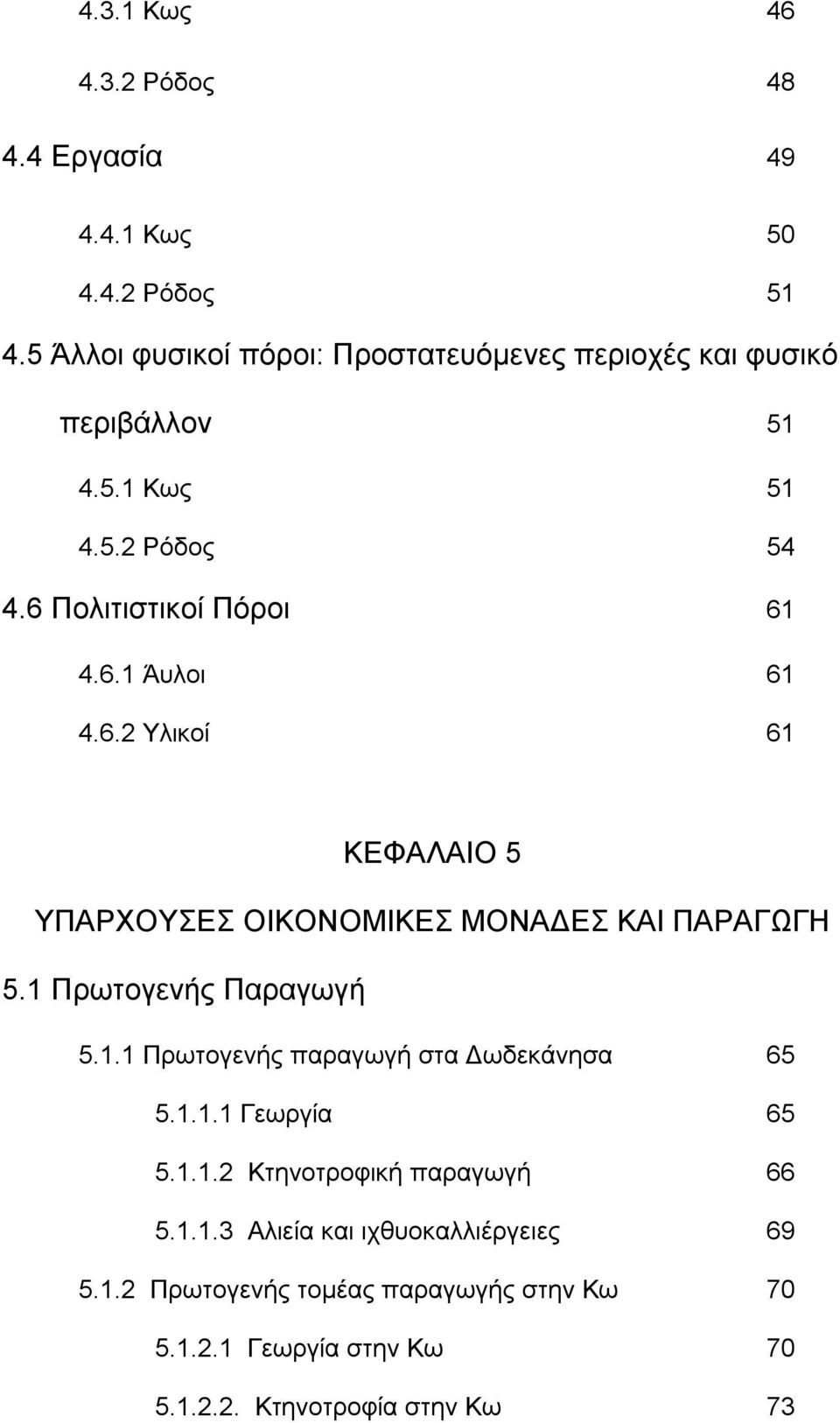 6.2 Υλικοί 61 ΚΕΦΑΛΑΙΟ 5 ΥΠΑΡΧΟΥΣΕΣ ΟΙΚΟΝΟΜΙΚΕΣ ΜΟΝΑΔΕΣ ΚΑΙ ΠΑΡΑΓΩΓΗ 5.1 Πρωτογενής Παραγωγή 5.1.1 Πρωτογενής παραγωγή στα Δωδεκάνησα 65 5.