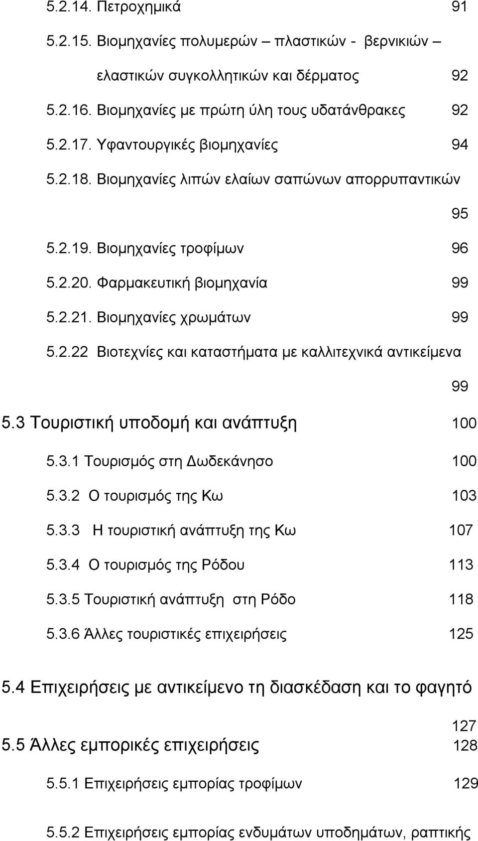 3 Τουριστική υποδομή και ανάπτυξη 100 5.3.1 Τουρισμός στη Δωδεκάνησο 100 5.3.2 Ο τουρισμός της Κω 103 5.3.3 Η τουριστική ανάπτυξη της Κω 107 5.3.4 Ο τουρισμός της Ρόδου 113 5.3.5 Τουριστική ανάπτυξη στη Ρόδο 118 5.