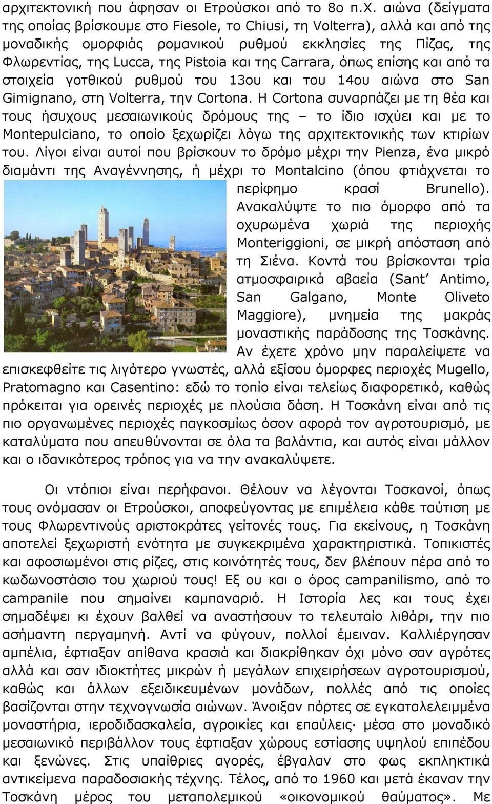 Η Cortona συναρπάζει με τη θέα και τους ήσυχους μεσαιωνικούς δρόμους της το ίδιο ισχύει και με το Montepulciano, το οποίο ξεχωρίζει λόγω της αρχιτεκτονικής των κτιρίων του.