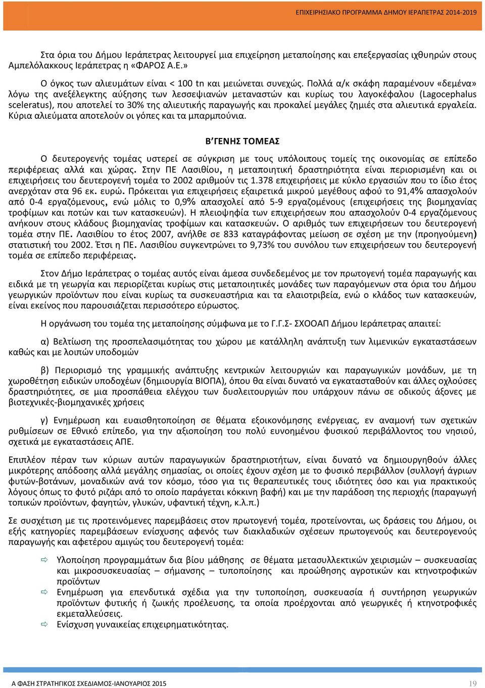 προκαλεί μεγάλες ζημιές στα αλιευτικά εργαλεία. Κύρια αλιεύματα αποτελούν οι γόπες και τα μπαρμπούνια.