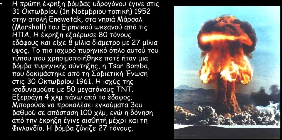 Το πιο ισχυρό πυρηνικό όπλο αυτού του τύπου που χρησιμοποιήθηκε ποτέ ήταν μια βόμβα πυρηνικής σύντηξης, η Tsar Bomba, που δοκιμάστηκε από τη Σοβιετική Ένωση στις 30