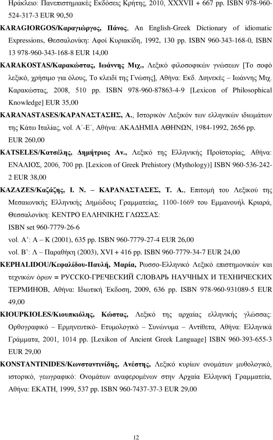 ISBN 960-343-168-0, ISBN 13 978-960-343-168-8 EUR 14,00 KARAKOSTAS/Καρακώστας, Ιωάννης Μιχ., Λεξικό φιλοσοφικών γνώσεων [Το σοφό λεξικό, χρήσιμο για όλους, Το κλειδί της Γνώσης], Αθήνα: Εκδ.