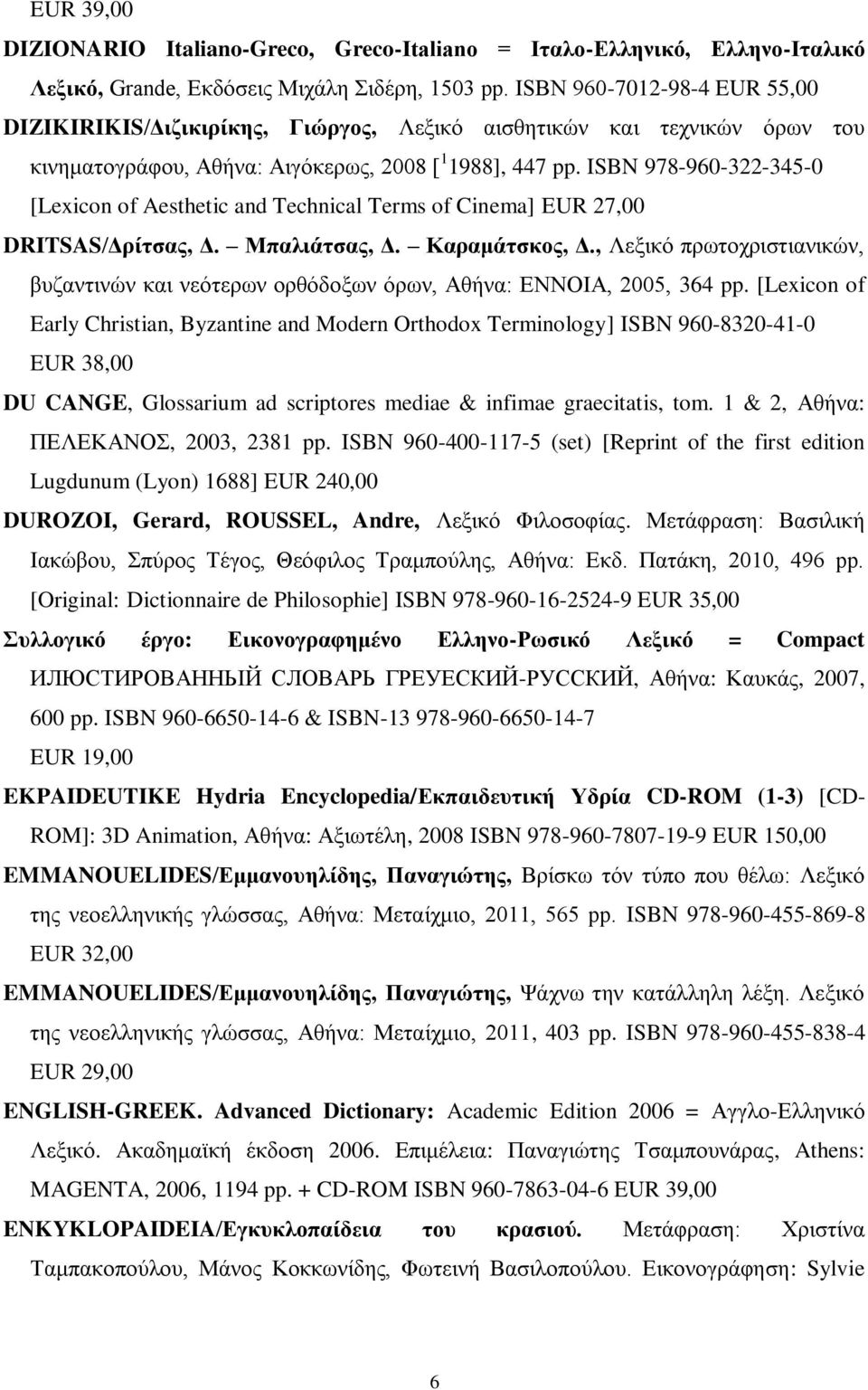 ISBN 978-960-322-345-0 [Lexicon of Aesthetic and Technical Terms of Cinema] EUR 27,00 DRITSAS/Δρίτσας, Δ. Μπαλιάτσας, Δ. Καραμάτσκος, Δ.