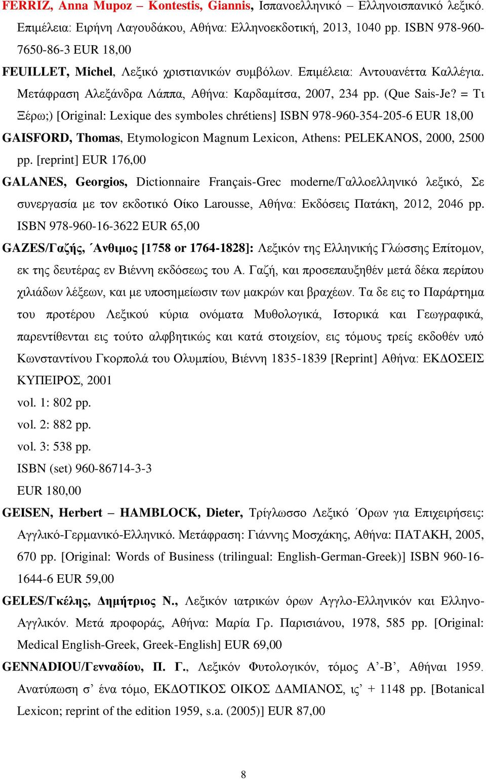 = Τι Ξέρω;) [Original: Lexique des symboles chrétiens] ISBN 978-960-354-205-6 EUR 18,00 GAISFORD, Thomas, Etymologicon Magnum Lexicon, Athens: PELEKANOS, 2000, 2500 pp.