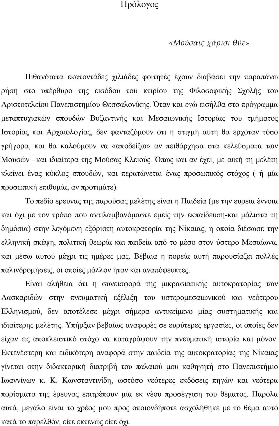 Όταν και εγώ εισήλθα στο πρόγραμμα μεταπτυχιακών σπουδών Βυζαντινής και Μεσαιωνικής Ιστορίας του τμήματος Ιστορίας και Αρχαιολογίας, δεν φανταζόμουν ότι η στιγμή αυτή θα ερχόταν τόσο γρήγορα, και θα