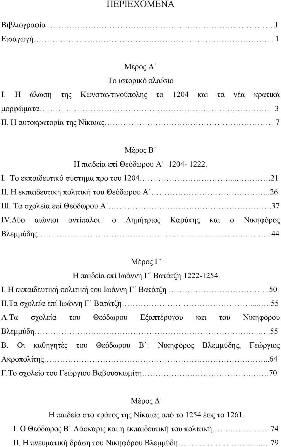 37 IV.Δύο αιώνιοι αντίπαλοι: ο Δημήτριος Καρύκης και ο Νικηφόρος Βλεμμύδης.... 44 Μέρος Γ Η παιδεία επί Ιωάννη Γ Βατάτζη 1222-1254. I. Η εκπαιδευτική πολιτική του Ιωάννη Γ Βατάτζη..50. II.