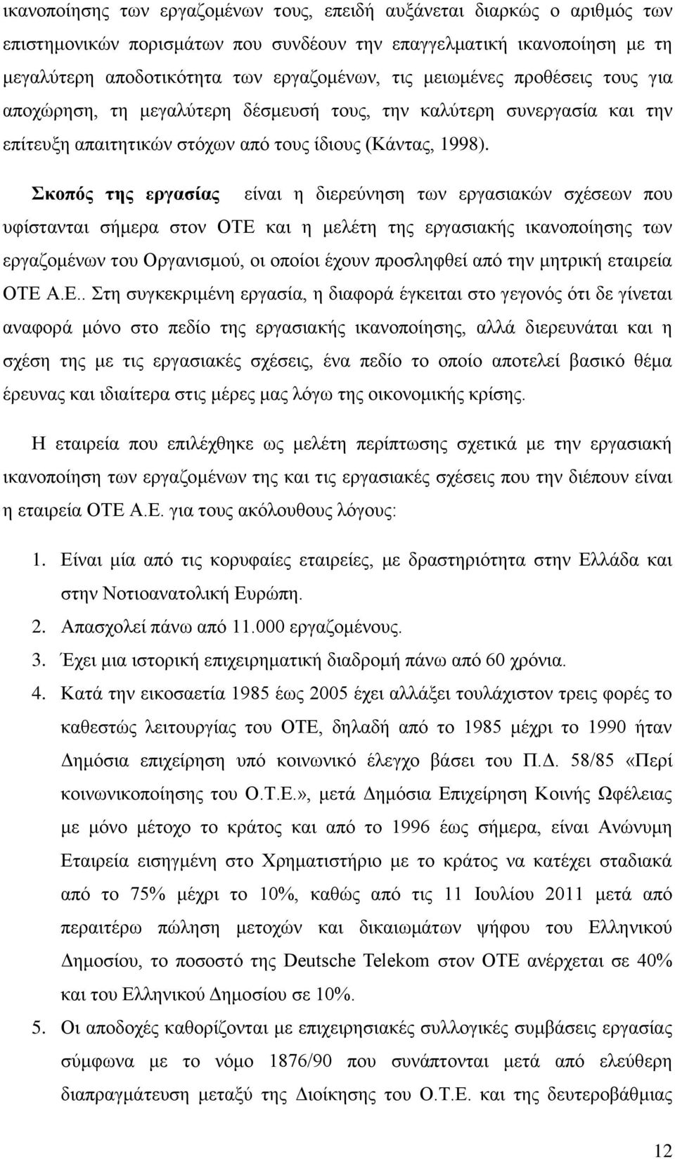 Σκοπός της εργασίας είναι η διερεύνηση των εργασιακών σχέσεων που υφίστανται σήμερα στον ΟΤΕ και η μελέτη της εργασιακής ικανοποίησης των εργαζομένων του Οργανισμού, οι οποίοι έχουν προσληφθεί από