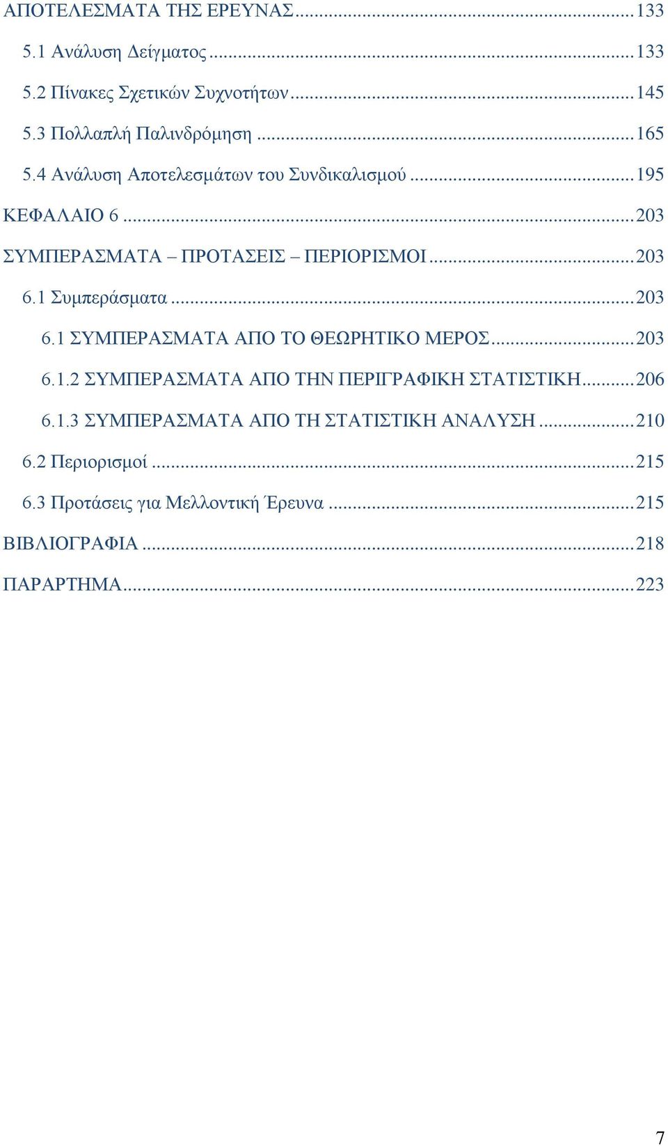 1 Συμπεράσματα... 203 6.1 ΣΥΜΠΕΡΑΣΜΑΤΑ ΑΠΟ ΤΟ ΘΕΩΡΗΤΙΚΟ ΜΕΡΟΣ... 203 6.1.2 ΣΥΜΠΕΡΑΣΜΑΤΑ ΑΠΟ ΤΗΝ ΠΕΡΙΓΡΑΦΙΚΗ ΣΤΑΤΙΣΤΙΚΗ... 206 6.1.3 ΣΥΜΠΕΡΑΣΜΑΤΑ ΑΠΟ ΤΗ ΣΤΑΤΙΣΤΙΚΗ ΑΝΑΛΥΣΗ.