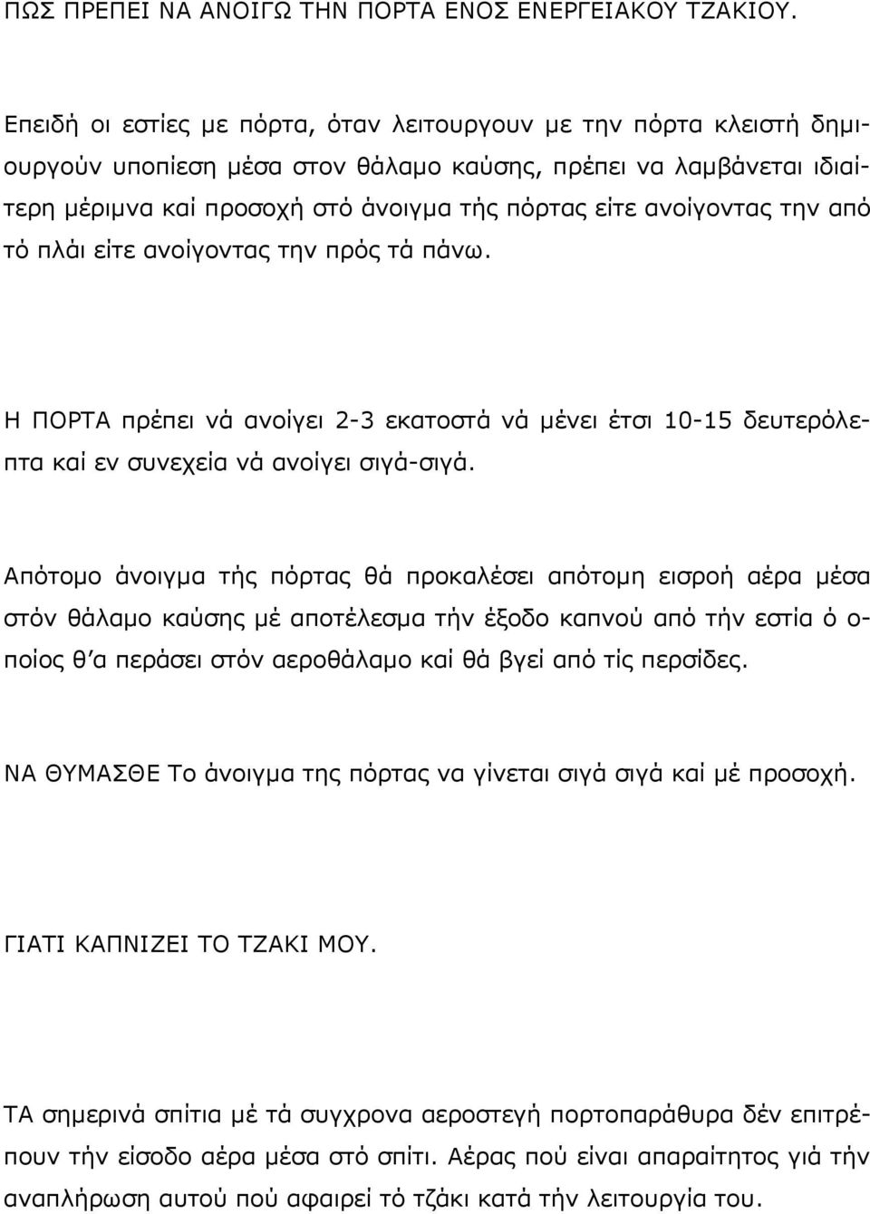 ανοίγοντας την από τό πλάι είτε ανοίγοντας την πρός τά πάνω. Η ΠΟΡΤΑ πρέπει νά ανοίγει 2-3 εκατοστά νά μένει έτσι 10-15 δευτερόλεπτα καί εν συνεχεία νά ανοίγει σιγά-σιγά.